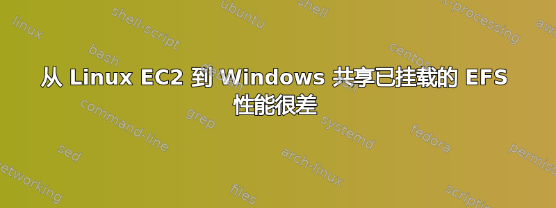 从 Linux EC2 到 Windows 共享已挂载的 EFS 性能很差