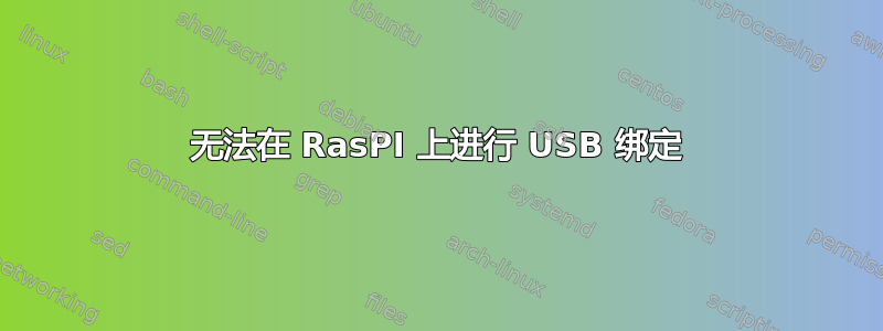 无法在 RasPI 上进行 USB 绑定