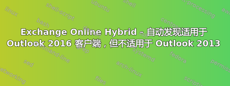 Exchange Online Hybrid - 自动发现适用于 Outlook 2016 客户端，但不适用于 Outlook 2013