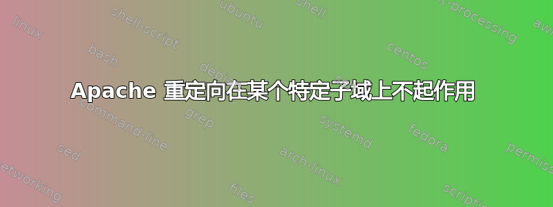 Apache 重定向在某个特定子域上不起作用