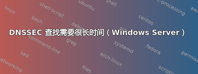 DNSSEC 查找需要很长时间（Windows Server）