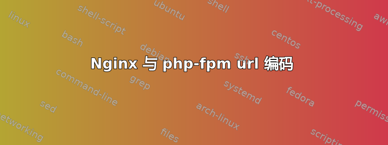 Nginx 与 php-fpm url 编码