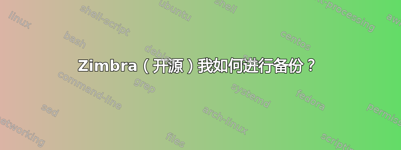 Zimbra（开源）我如何进行备份？