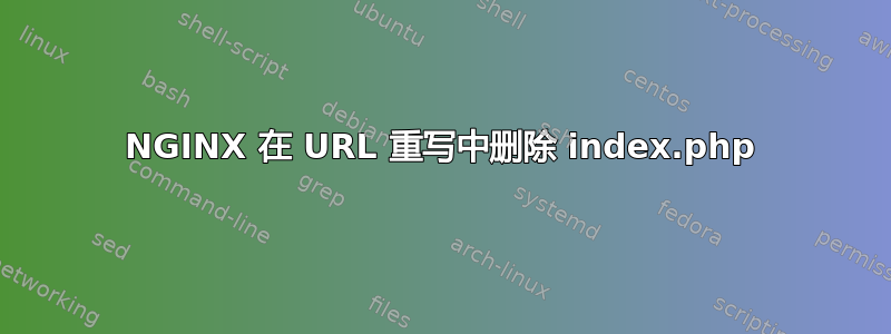 NGINX 在 URL 重写中删除 index.php