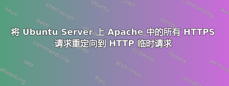 将 Ubuntu Server 上 Apache 中的所有 HTTPS 请求重定向到 HTTP 临时请求