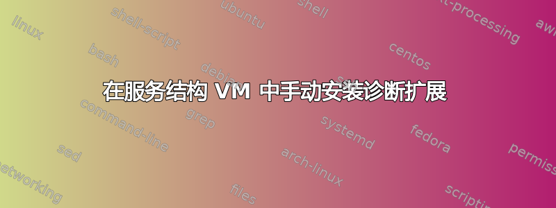 在服务结构 VM 中手动安装诊断扩展