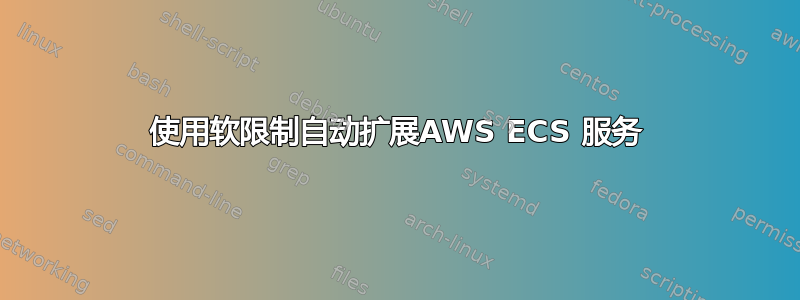 使用软限制自动扩展AWS ECS 服务