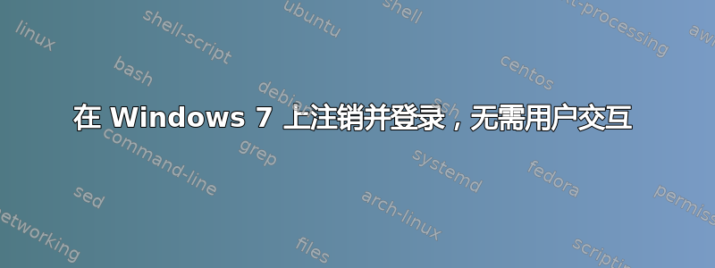 在 Windows 7 上注销并登录，无需用户交互