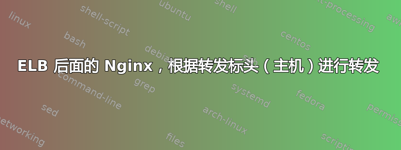 ELB 后面的 Nginx，根据转发标头（主机）进行转发