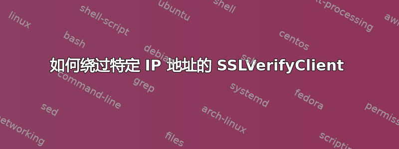 如何绕过特定 IP 地址的 SSLVerifyClient