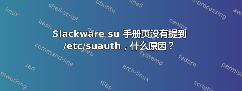 Slackware su 手册页没有提到 /etc/suauth，什么原因？