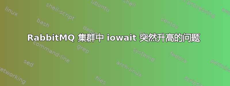 RabbitMQ 集群中 iowait 突然升高的问题