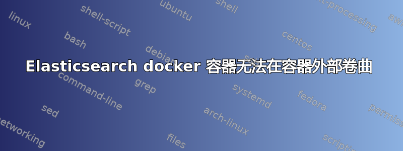 Elasticsearch docker 容器无法在容器外部卷曲