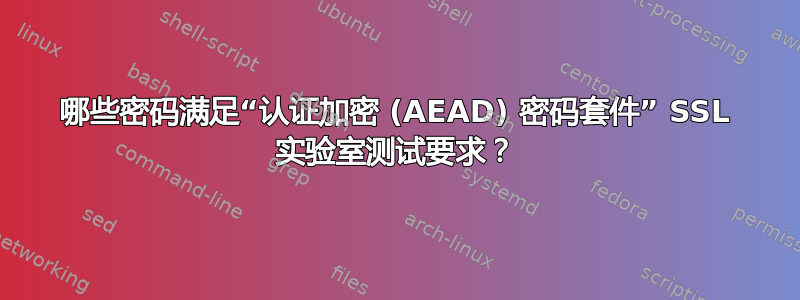 哪些密码满足“认证加密 (AEAD) 密码套件” SSL 实验室测试要求？