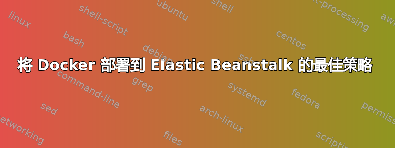 将 Docker 部署到 Elastic Beanstalk 的最佳策略