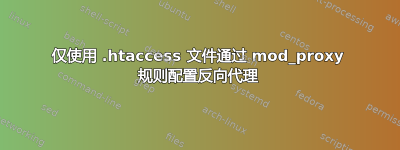 仅使用 .htaccess 文件通过 mod_proxy 规则配置反向代理