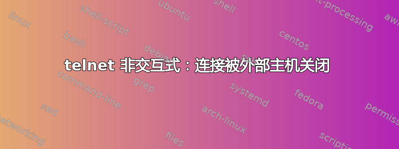 telnet 非交互式：连接被外部主机关闭