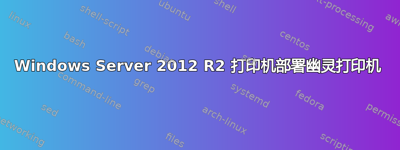 Windows Server 2012 R2 打印机部署幽灵打印机