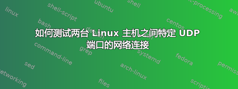 如何测试两台 Linux 主机之间特定 UDP 端口的网络连接