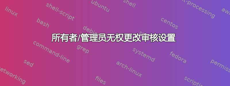 所有者/管理员无权更改审核设置