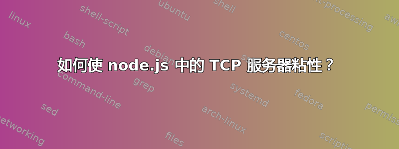 如何使 node.js 中的 TCP 服务器粘性？