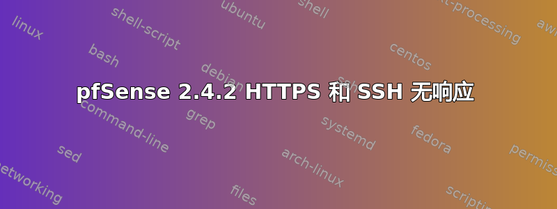 pfSense 2.4.2 HTTPS 和 SSH 无响应