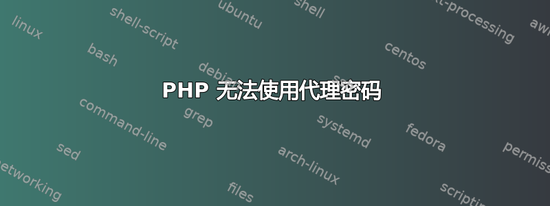 PHP 无法使用代理密码