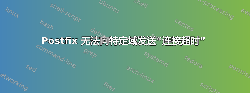 Postfix 无法向特定域发送“连接超时”