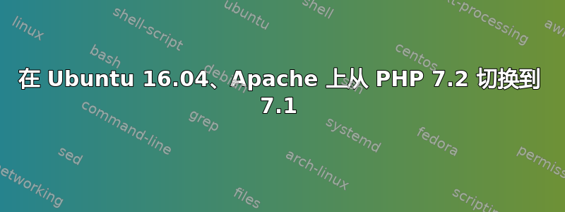 在 Ubuntu 16.04、Apache 上从 PHP 7.2 切换到 7.1