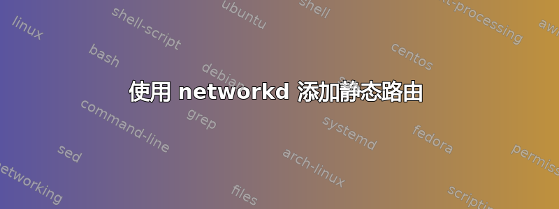 使用 networkd 添加静态路由