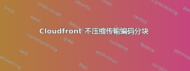 Cloudfront 不压缩传输编码分块