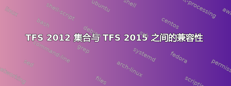 TFS 2012 集合与 TFS 2015 之间的兼容性