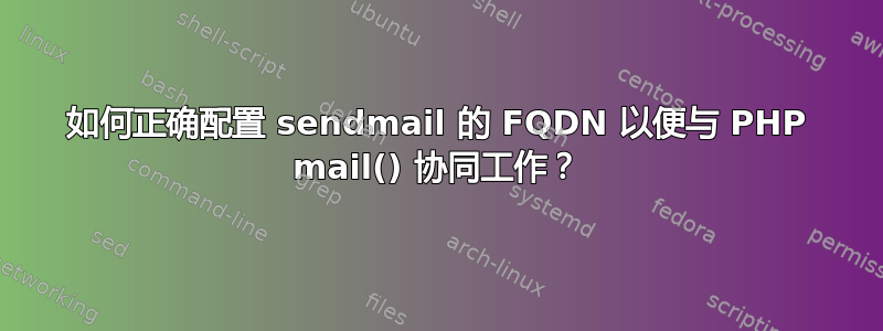 如何正确配置 sendmail 的 FQDN 以便与 PHP mail() 协同工作？