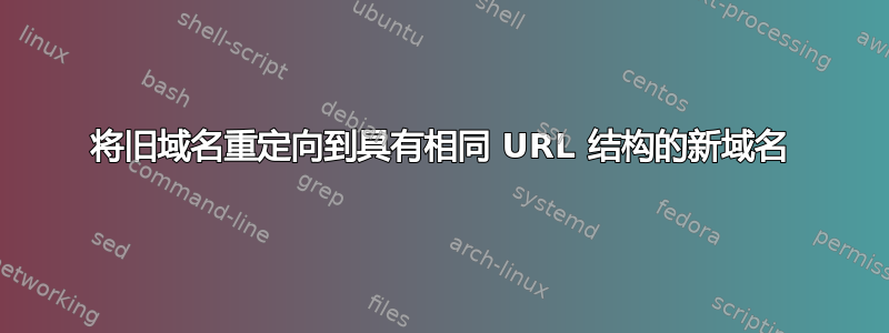 将旧域名重定向到具有相同 URL 结构的新域名