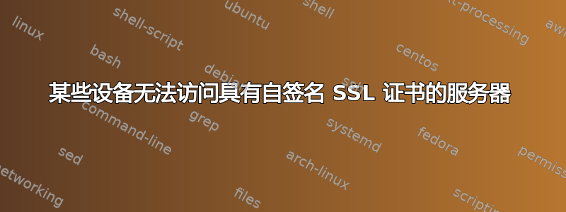 某些设备无法访问具有自签名 SSL 证书的服务器