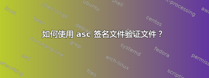 如何使用 asc 签名文件验证文件？