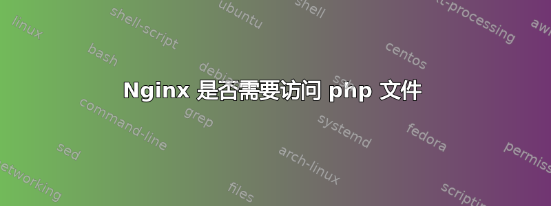 Nginx 是否需要访问 php 文件