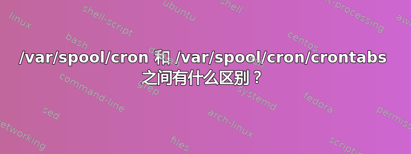 /var/spool/cron 和 /var/spool/cron/crontabs 之间有什么区别？