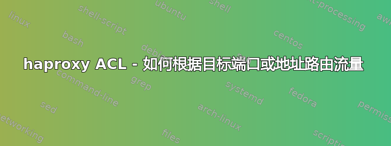 haproxy ACL - 如何根据目标端口或地址路由流量