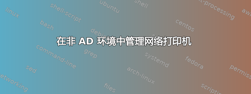 在非 AD 环境中管理网络打印机