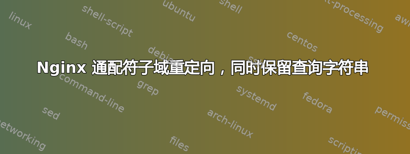 Nginx 通配符子域重定向，同时保留查询字符串