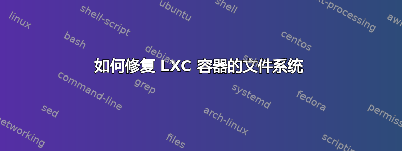 如何修复 LXC 容器的文件系统