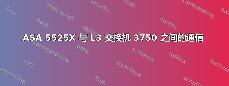 ASA 5525X 与 L3 交换机 3750 之间的通信