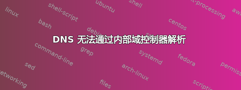 DNS 无法通过内部域控制器解析