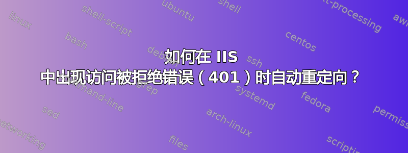 如何在 IIS 中出现访问被拒绝错误（401）时自动重定向？