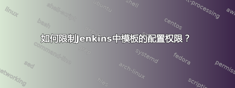 如何限制Jenkins中模板的配置权限？