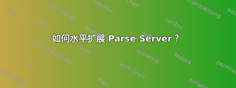 如何水平扩展 Parse Server？