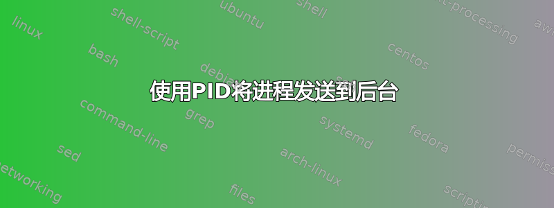 使用PID将进程发送到后台