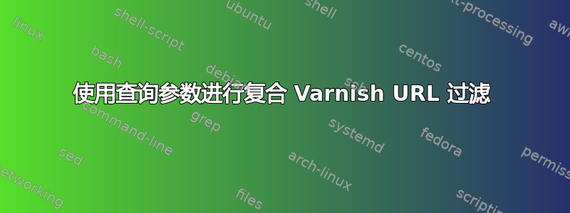 使用查询参数进行复合 Varnish URL 过滤