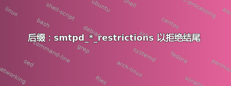 后缀：smtpd_*_restrictions 以拒绝结尾